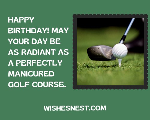 Celebratory Birthday Wishes For Golfer - Happy birthday! May your day be as radiant as a perfectly manicured golf course.