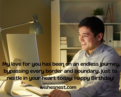 Creative & Unique Long Distance Birthday Wishes For Son - My love for you has been on an endless journey, bypassing every border and boundary, just to nestle in your heart today. Happy Birthday.