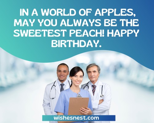 Short Birthday Wishes For Doctor - In a world of apples, may you always be the sweetest peach! Happy Birthday.