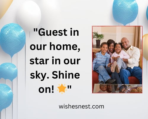 Short Birthday Wishes For Guest - Guest in our home, star in our sky. Shine on.